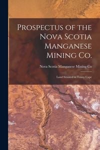Produktbild: Prospectus of the Nova Scotia Manganese Mining Co. [microform]: Land Situated in Tenny Cape