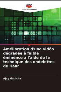 Produktbild: Am&eacute;lioration d'une vid&eacute;o d&eacute;grad&eacute;e &agrave; faible &eacute;minence &agrave; l'aide de la technique des ondelettes de Haar