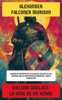 Produktbild: William Wallace: La vida de un h&eacute;roe