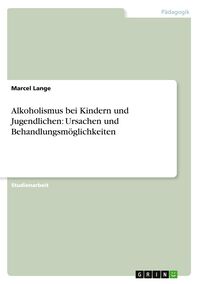 Produktbild: Alkoholismus bei Kindern und Jugendlichen: Ursachen und Behandlungsm&ouml;glichkeiten