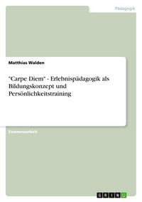 Produktbild: "Carpe Diem" - Erlebnisp&auml;dagogik als Bildungskonzept und Pers&ouml;nlichkeitstraining