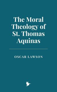 Produktbild: The Moral Theology of St. Thomas Aquinas