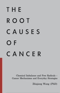 Produktbild: The Root Causes of Cancer: Chemical Imbalance and Free Radicals - Cancer Mechanisms and Everyday Strategies