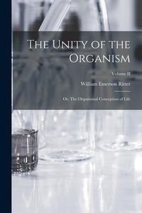 Produktbild: The Unity of the Organism; or, The Organismal Conception of Life; Volume II
