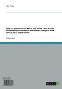 Produktbild: &Uuml;ber das Verh&auml;ltnis von Moral und Politik - Was Niccol&ograve; Machiavelli zur Rede des US-Pr&auml;sidenten George W. Bush vom 20.03.03 sagen k&ouml;nnte