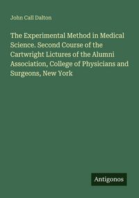 Produktbild: The Experimental Method in Medical Science. Second Course of the Cartwright Lictures of the Alumni Association, College of Physicians and Surgeons, New York