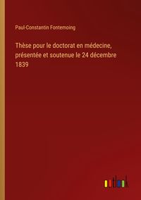 Produktbild: Th&egrave;se pour le doctorat en m&eacute;decine, pr&eacute;sent&eacute;e et soutenue le 24 d&eacute;cembre 1839