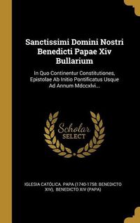 Produktbild: Sanctissimi Domini Nostri Benedicti Papae Xiv Bullarium: In Quo Continentur Constitutiones, Epistolae Ab Initio Pontificatus Usque Ad Annum Mdccxlvi..