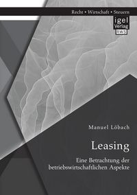 Produktbild: Leasing: Eine Betrachtung der betriebswirtschaftlichen Aspekte