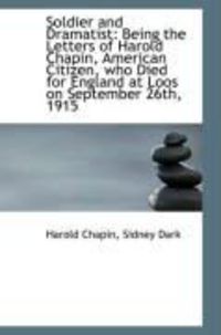 Produktbild: Soldier and Dramatist: Being the Letters of Harold Chapin, American Citizen, Who Died for England at