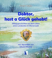 Produktbild: Doktor, hast a Gl&uuml;ck gehabt! Alltagsgeschichten aus dem Leben eines Landarztes im Wienerwald