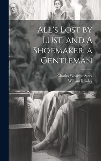 Produktbild: All's Lost by Lust, and A Shoemaker, a Gentleman