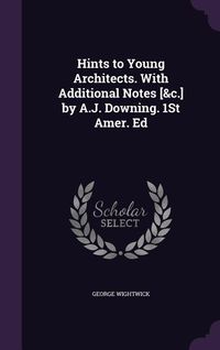 Produktbild: Hints to Young Architects. With Additional Notes [&c.] by A.J. Downing. 1St Amer. Ed