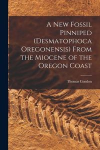Produktbild: A New Fossil Pinniped (Desmatophoca Oregonensis) From the Miocene of the Oregon Coast