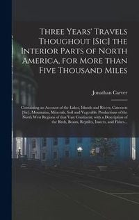 Produktbild: Three Years' Travels Thoughout [sic] the Interior Parts of North America, for More Than Five Thousand Miles [microform]