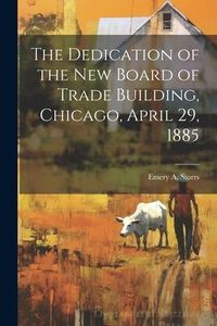 Produktbild: The Dedication of the New Board of Trade Building, Chicago, April 29, 1885