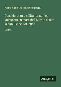 Produktbild: Consid&eacute;rations militaires sur les M&eacute;moires du mar&eacute;chal Suchet et sur la bataille de Toulouse
