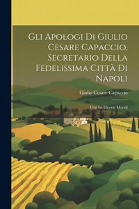 Produktbild: Gli apologi di Giulio Cesare Capaccio, secretario della fedelissima citt&agrave; di Napoli: Con le Dicerie morali