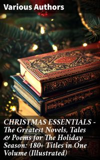 Produktbild: CHRISTMAS ESSENTIALS - The Greatest Novels, Tales & Poems for The Holiday Season: 180+ Titles in One Volume (Illustrated)