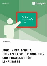 Produktbild: ADHS in der Schule. Therapeutische Ma&szlig;nahmen und Strategien f&uuml;r Lehrkr&auml;fte