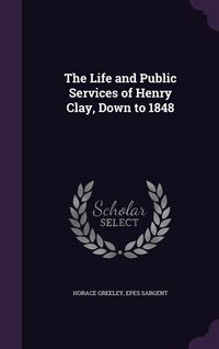 Produktbild: The Life and Public Services of Henry Clay, Down to 1848