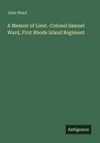 Produktbild: A Memoir of Lieut.-Colonel Samuel Ward, First Rhode Island Regiment