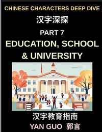Produktbild: Chinese Characters Deep Dive (Part 7)- Education, School & University, Essential Words, Phrases, and Expressions for Students, Classrooms, Exams, and Academic Life in Mandarin Chinese