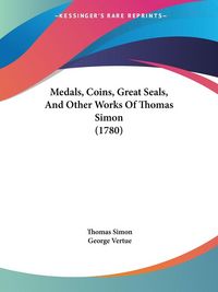 Produktbild: Simon, T: Medals, Coins, Great Seals, And Other Works Of Tho