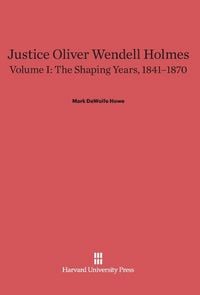 Produktbild: Justice Oliver Wendell Holmes, Volume I, The Shaping Years, 1841-1870