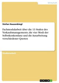 Produktbild: Fachmodularbeit &uuml;ber die 13 Stufen des Verkaufsmanagements, die vier Modi der Selbstkonkordanz und die Ausarbeitung verschiedener Quoten