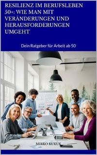 Produktbild: Resilienz im Berufsleben 50+: Wie man mit Ver&auml;nderungen und Herausforderungen umgeht