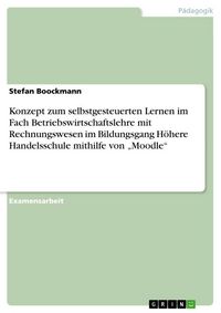 Produktbild: Konzept zum selbstgesteuerten Lernen im Fach Betriebswirtschaftslehre mit Rechnungswesen im Bildungsgang H&ouml;here Handelsschule mithilfe von "Moodle"