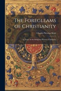 Produktbild: The Foregleams of Christianity: An Essay on the Religious History of Antiquity