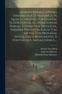 Produktbild: Auberti Miraei [...] Opera Diplomatica Et Historica, In Quibus Continentur Chartae Fundationum Ac Donationum Piarum, Testamenta, Privilegia, Foedera P