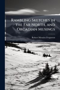 Produktbild: Rambling Sketches in the Far North, and Orcadian Musings