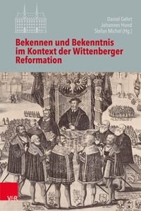 Produktbild: Bekennen und Bekenntnis im Kontext der Wittenberger Reformation