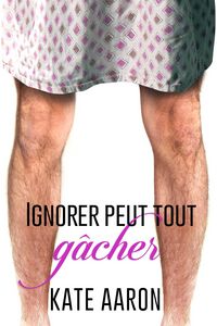 Produktbild: Ignorer Peut Tout Ga^cher (De&acute;voiler Peut Tout Ga^cher, #2)