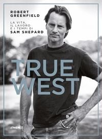 Produktbild: True West. La vita, il lavoro e i tempi di Sam Shepard