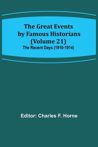 Produktbild: The Great Events by Famous Historians (Volume 21); The Recent Days (1910-1914)