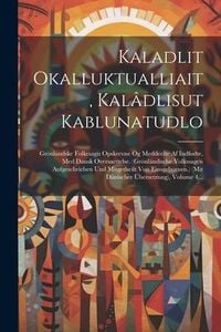 Produktbild: Kaladlit Okalluktualliait, Kal&acirc;dlisut Kablunatudlo: Gr&ouml;nlandske Folkesagn Opskrevne Og Meddeelte Af Indf&oslash;dte, Med Dansk Oversaettelse. (gr&ouml;nl&auml;ndische