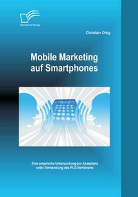 Produktbild: Mobile Marketing auf Smartphones: Eine empirsche Untersuchung zur Akzeptanz unter Verwendung des PLS-Verfahrens