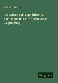 Produktbild: Die Lehren vom syphilitischen Contagium und ihre thats&auml;chliche Begr&uuml;ndung
