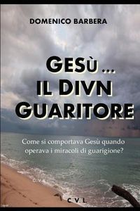 Produktbild: Ges&ugrave;... Il Divin Guaritore - Come Si Comportava Ges&ugrave; Quando Operava I Miracoli Di Guarigione?