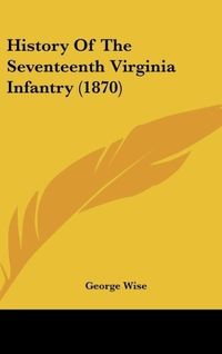 Produktbild: Wise, G: History Of The Seventeenth Virginia Infantry (1870)
