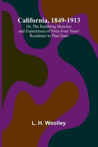 Produktbild: California, 1849-1913; Or, The Rambling Sketches and Experiences of Sixty-four Years' Residence in that State
