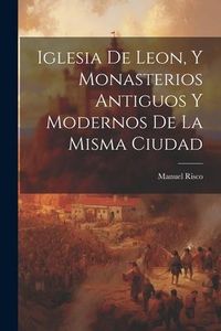 Produktbild: Iglesia De Leon, Y Monasterios Antiguos Y Modernos De La Misma Ciudad