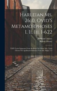 Produktbild: Harleian Ms. 2610, Ovid'S Metamorphoses I, Ii, Iii. 1-622; XXIV Latin Epigrams from Bodleian Or Other Mss.; Latin Glosses On Apollinaris Sidonius from