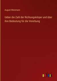 Produktbild: Ueber die Zahl der Richtungsk&ouml;rper und &uuml;ber ihre Bedeutung f&uuml;r die Vererbung