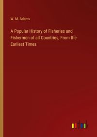 Produktbild: A Popular History of Fisheries and Fishermen of all Countries, From the Earliest Times