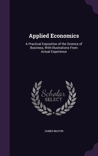 Produktbild: Applied Economics: A Practical Exposition of the Science of Business, With Illustrations From Actual Experience